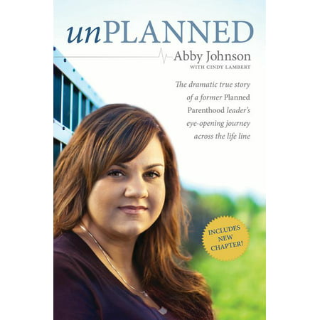 Unplanned : The Dramatic True Story of a Former Planned Parenthood Leader's Eye-Opening Journey across the Life Line