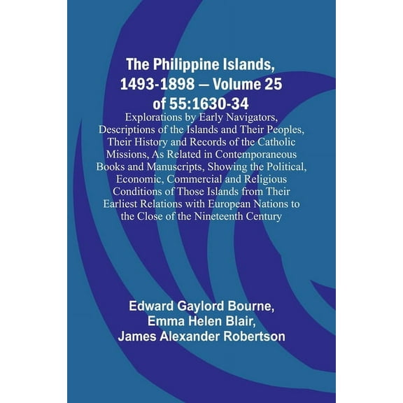 The Philippine Islands, 1493-1898 - Volume 25 of 55 1630-34 Explorations by Early Navigators, Descriptions of the Island, (Paperback)