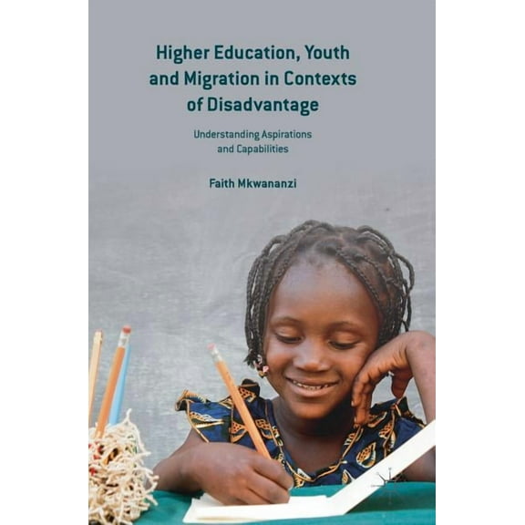Higher Education, Youth and Migration in Contexts of Disadvantage: Understanding Aspirations and Capabilities, (Hardcover)
