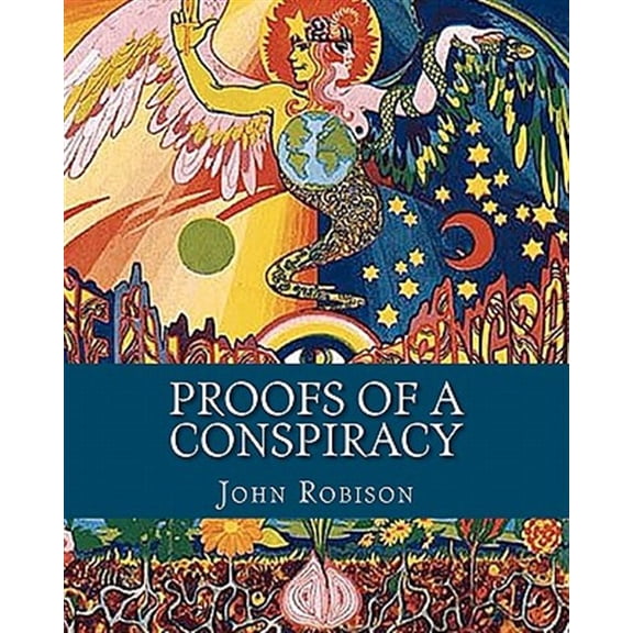 Pre-Owned Proofs of a Conspiracy : Against All the Religions and Governments of Europe, Carried on in the Secret Meetings of Freemasons, Illuminati, and Reading Societies