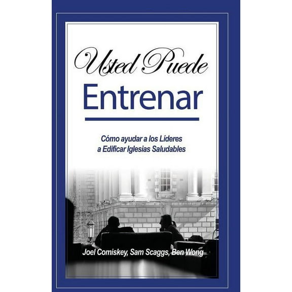 Usted Puede Entrenar: CÃ³mo ayudar a los LÃ­deres a Edificar Iglesias Saludables, (Paperback)