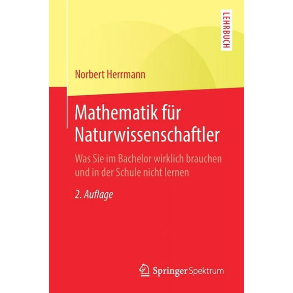 Mathematik FÃ¼r Naturwissenschaftler: Was Sie Im Bachelor Wirklich Brauchen Und in Der Schule Nicht Lernen, (Paperback)