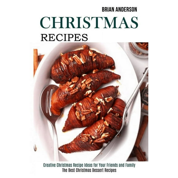 Christmas Recipes: Creative Christmas Recipe Ideas for Your Friends and Family (The Best Christmas Dessert Recipes), (Paperback)