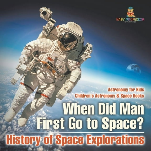 When Did Man First Go to Space? History of Space Explorations - Astronomy for Kids Children's Astronomy & Space Books, (Paperback)