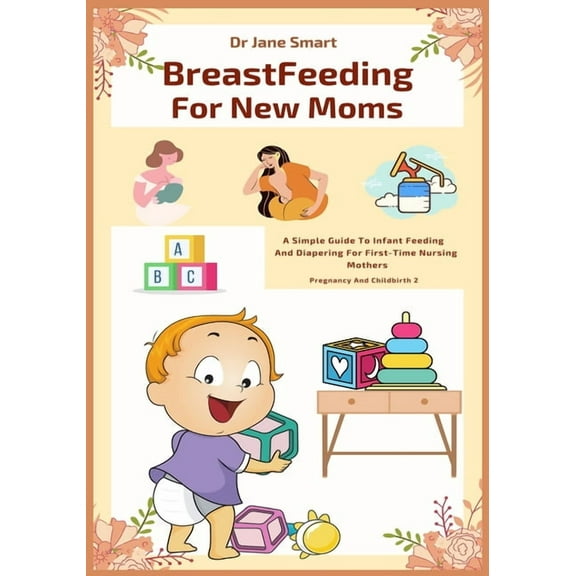 Breastfeeding For New Moms: A Simple Guide To Infant Feeding And Diapering For First-Time Nursing (Paperback) by Dr. Jane Smart