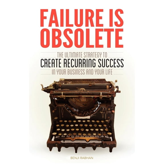 Failure Is Obsolete: The Ultimate Strategy to Create Recurring Success in Your Business and Your Life, (Paperback)
