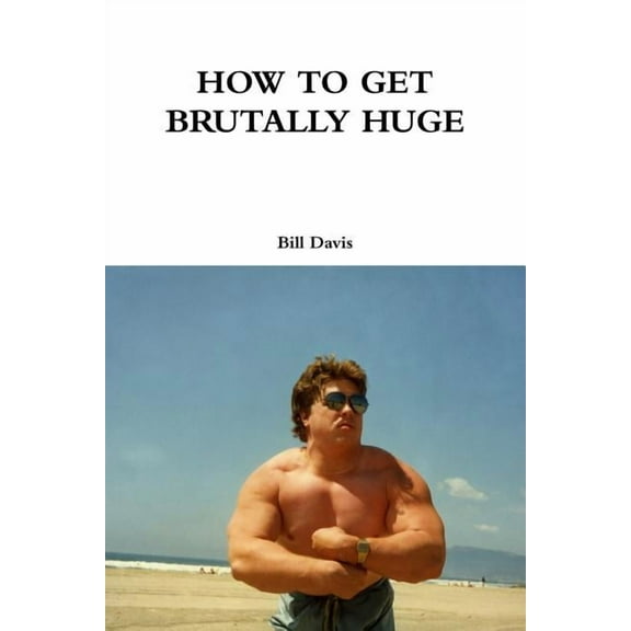 How to Get Brutally Huge, (Paperback)