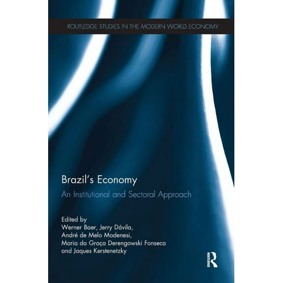 Routledge Studies in the Modern World Ec Brazil's Economy: An Institutional and Sectoral Approach, (Paperback)