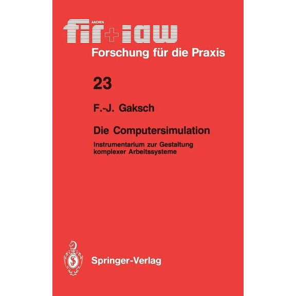 Fir iaw Forschung FÃ¼r Die Praxis Die Computersimulation: Instrumentarium Zur Gestaltung Komplexer Arbeitssysteme, Book 23, (Paperback)