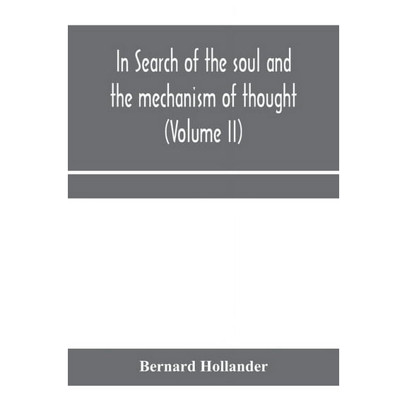 In search of the soul and the mechanism of thought, emotion, and conduct A Treatise in two Volumes Containing A Brief bu, (Paperback)