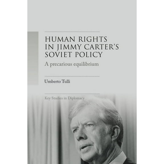 Key Studies in Diplomacy A Precarious Equilibrium: Human Rights and Détente in Jimmy Carter's Soviet Policy, (Paperback)