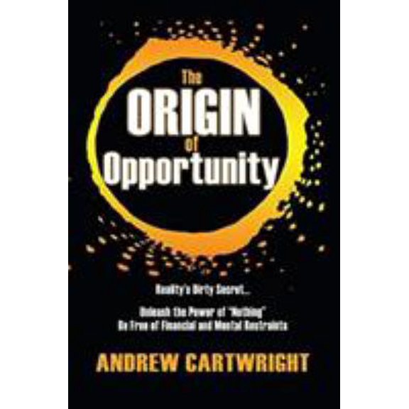 Pre-Owned The Origin of Opportunity: Reality's Dirty Secret... Unleash the Power of Nothing Be Free of Financial and Mental Restraints (Paperback) 1681026406 9781681026404