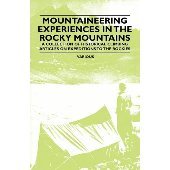 Mountaineering Experiences in the Rocky Mountains - A Collection of Historical Climbing Articles on Expeditions to the R, (Paperback)