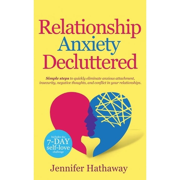 Pre-Owned Relationship Anxiety Decluttered: Simple Steps to Quickly Eliminate Anxious Attachment, Insecurity, Negative Thoughts and Conflicts in Your Relationsh (Paperback) 1913937011 9781913937010