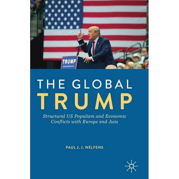 The Global Trump: Structural Us Populism and Economic Conflicts with Europe and Asia, (Hardcover)