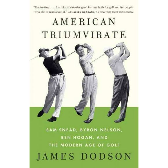 Pre-owned American Triumvirate : Sam Snead, Byron Nelson, Ben Hogan, and the Modern Age of Golf, Paperback by Dodson, James, ISBN 0307473554, ISBN-13 9780307473554