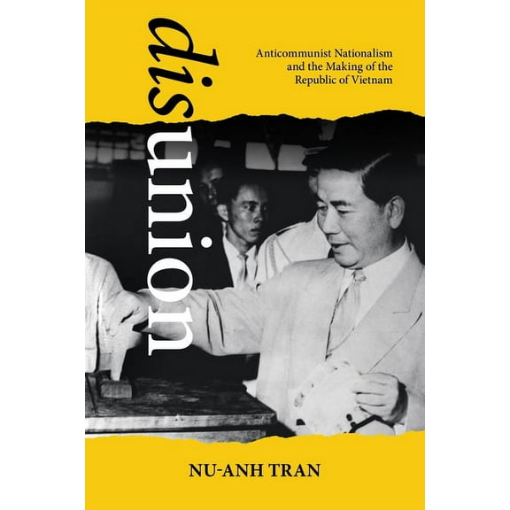 Studies of the Weatherhead East Asian Institute, Columbia Un: Disunion: Anticommunist Nationalism and the Making of the Republic of Vietnam (Paperback)