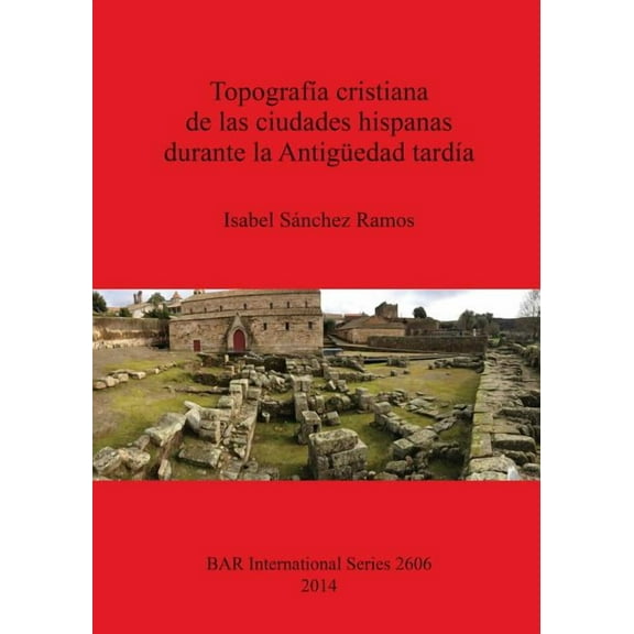 BAR International: Topografía cristiana de las ciudades hispanas durante la Antigüedad tardía (Paperback)