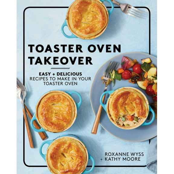 Toaster Oven Takeover : Easy and Delicious Recipes to Make in Your Toaster Oven: A Cookbook (Paperback)