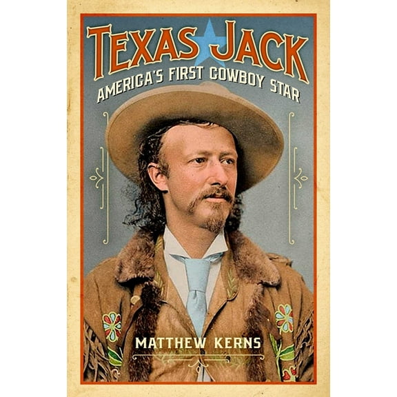 Texas Jack: America's First Cowboy Star, (Hardcover)