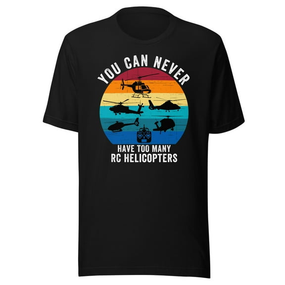 You Can Never Have Too Many RC Helicopters Shirt, Unisex, Helicopter Lover, Hobbyist, Aviation Enthusiast, Helicopter Addiction Shirt (Black, S)