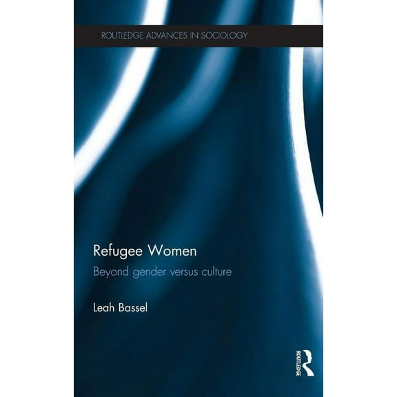 Routledge Advances in Sociology Refugee Women: Beyond Gender versus Culture, (Hardcover)