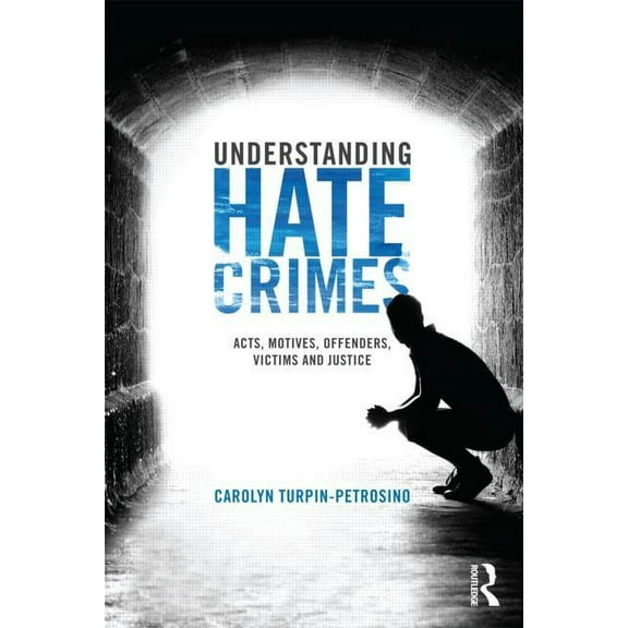 Understanding Hate Crimes: Acts, Motives, Offenders, Victims, and Justice, (Paperback)