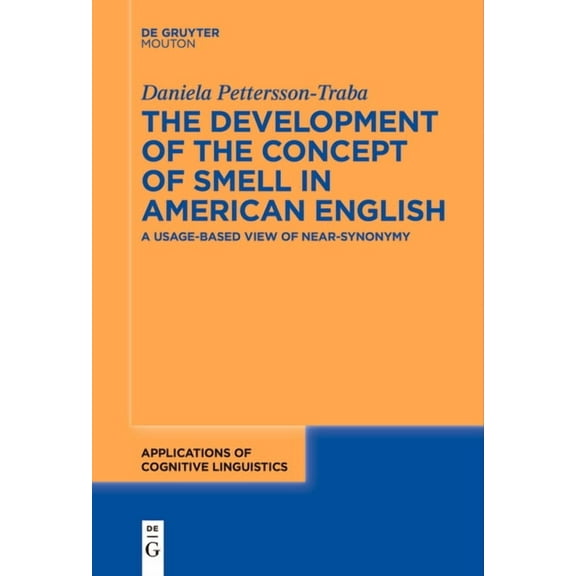 Applications of Cognitive Linguistics [A The Development of the Concept of Smell in American English: A Usage-Based View of Near-Synonymy, Book 51, (Paperback)