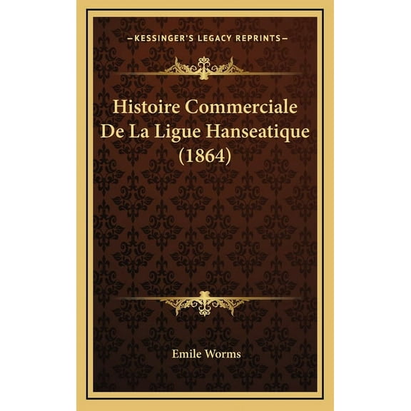 Histoire Commerciale De La Ligue Hanseatique (1864) (Hardcover)