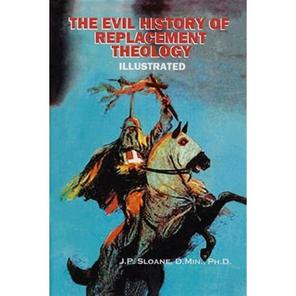 The Evil History of Replacement Theology: An Illustrated History of the Church's Shameful Treatment of the Jews