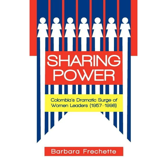 Sharing Power: Colombia's Dramatic Surge of Women Leaders (1957-1998), (Paperback)