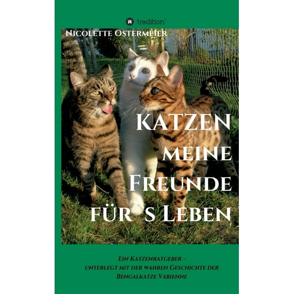 KATZEN - meine Freunde für's Leben: Ein Katzenratgeber - unterlegt mit der wahren Geschichte der Bengalkatze Vabienne (Hardcover)