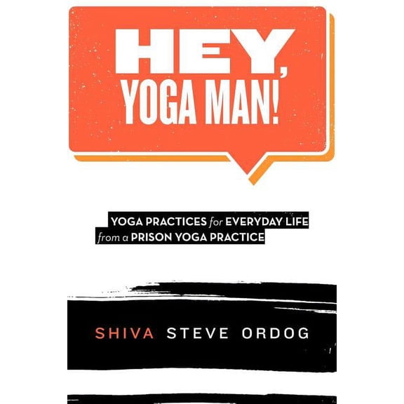 Hey, Yoga Man! : Yoga Practices for Everyday Life from a Prison Yoga Practice