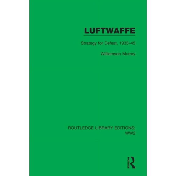 Routledge Library Editions: Ww2 Luftwaffe: Strategy for Defeat, 1933-45, Book 16, (Hardcover)