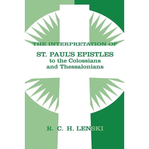 Lenski's Commentary on the New Testament Interpretation of St Paul's Epistle to Colossians and Thessalonian, (Paperback)