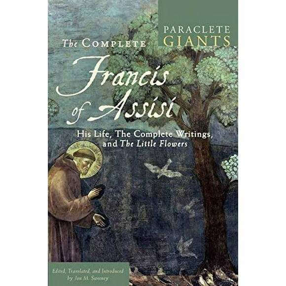 The Complete Francis of Assisi: His Life, The Complete Writings, and The Little Flowers (Paraclete Giants)