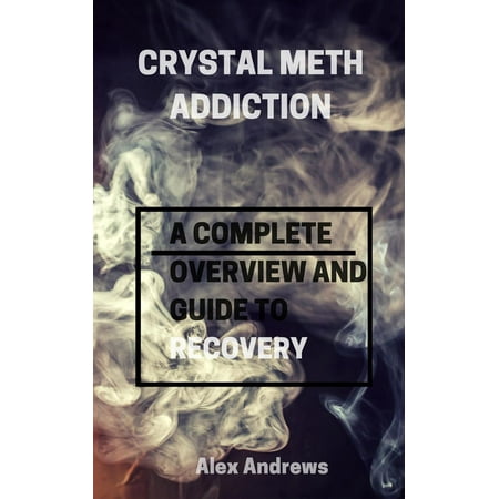 Crystal Meth Addiction: A Complete Overwiew and Guide to Recovery - (Best Way To Recover From Meth)