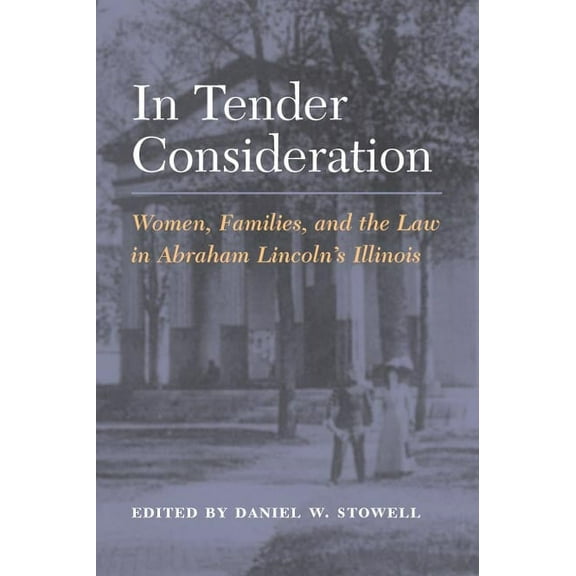 In Tender Consideration: Women, Families, and the Law in Abraham Lincoln's Illinois, (Paperback)