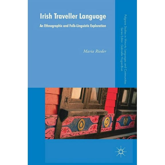Palgrave Studies in Minority Languages a Irish Traveller Language: An Ethnographic and Folk-Linguistic Exploration, (Hardcover)