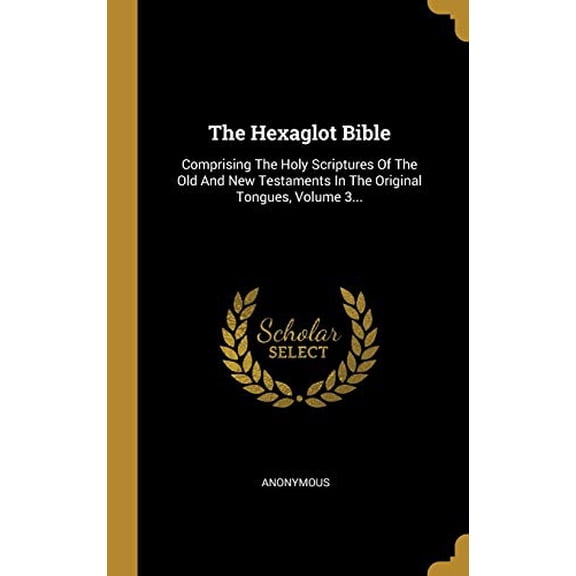 The Hexaglot Bible: Comprising The Holy Scriptures Of The Old And New Testaments In The Original Tongues, Volume 3. French Edition Hardcover 0341419419 9780341419419 Anonymous