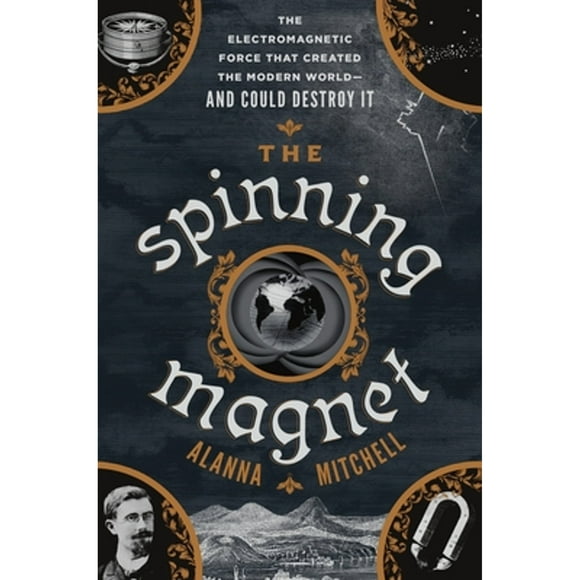 Pre-Owned The Spinning Magnet: The Force That Created the Modern World - and Could Destroy It (Hardcover 9781101985168) by Alanna Mitchell