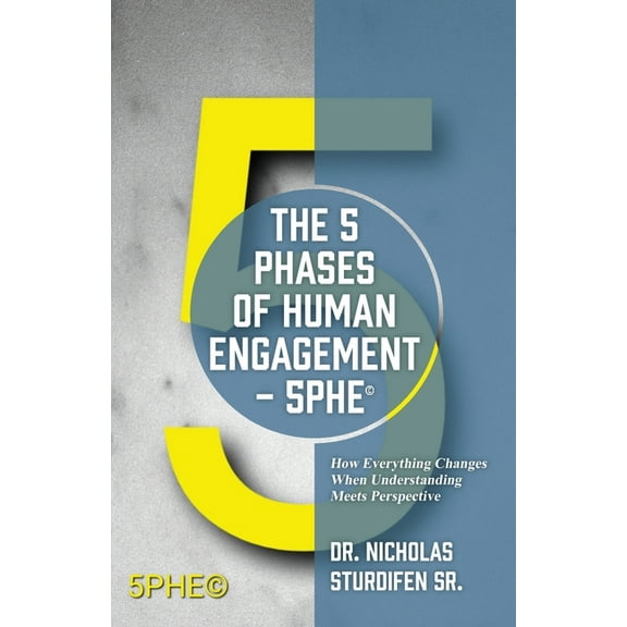 The 5 Phases of Human Engagement - 5PHE(c): How Everything Changes When Understanding Meets Perspective, (Paperback)