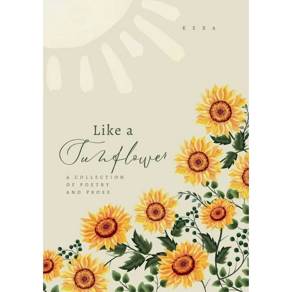 Like a Sunflower: A Collection of Poetry and Prose, (Paperback)