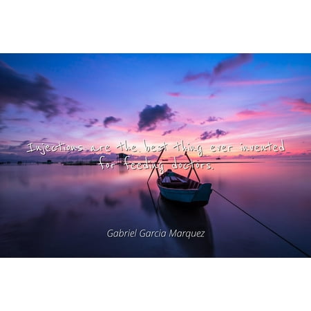 Gabriel Garcia Marquez - Famous Quotes Laminated POSTER PRINT 24x20 - Injections are the best thing ever invented for feeding (Best Gun Ever Invented)