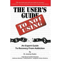The User's Guide to Not Using - An Expert Guide to Recovery from Addiction (Paperback)