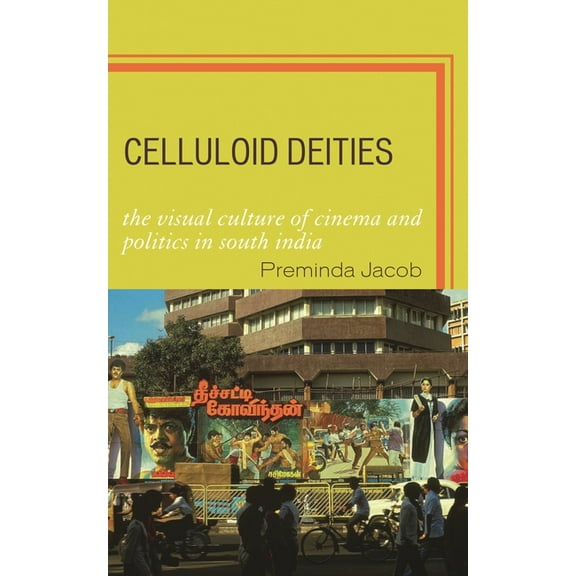 Celluloid Deities: The Visual Culture of Cinema and Politics in South India, (Hardcover)