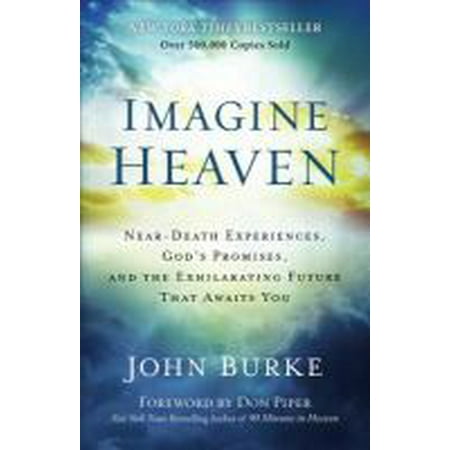 Imagine Heaven : Near-Death Experiences, God's Promises, and the Exhilarating Future That Awaits