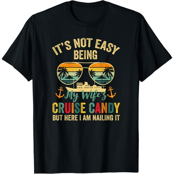 Its Not Easy Being My Wife's Cruise Candy But Here I Am T-Shirt