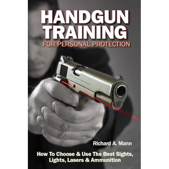 Pre-Owned Handgun Training for Personal Protection: How to Choose & Use the Best Sights, Lights, Lasers & Ammunition (Paperback) 1440234647 9781440234644