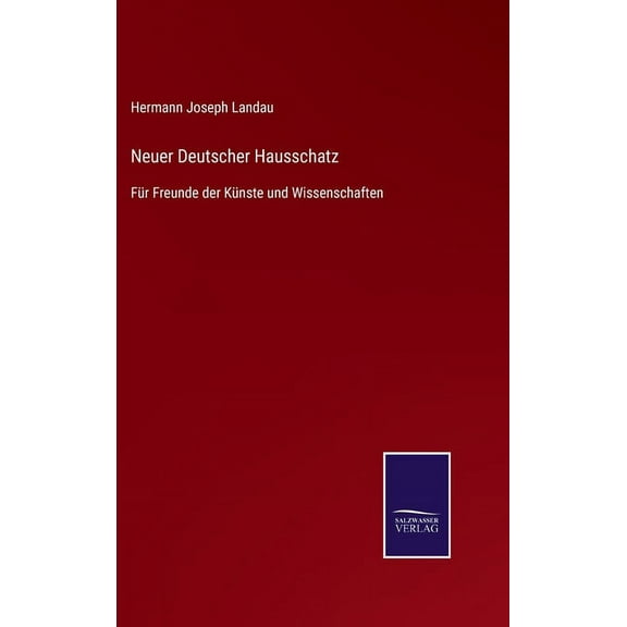 Neuer Deutscher Hausschatz: Für Freunde der Künste und Wissenschaften (Hardcover)
